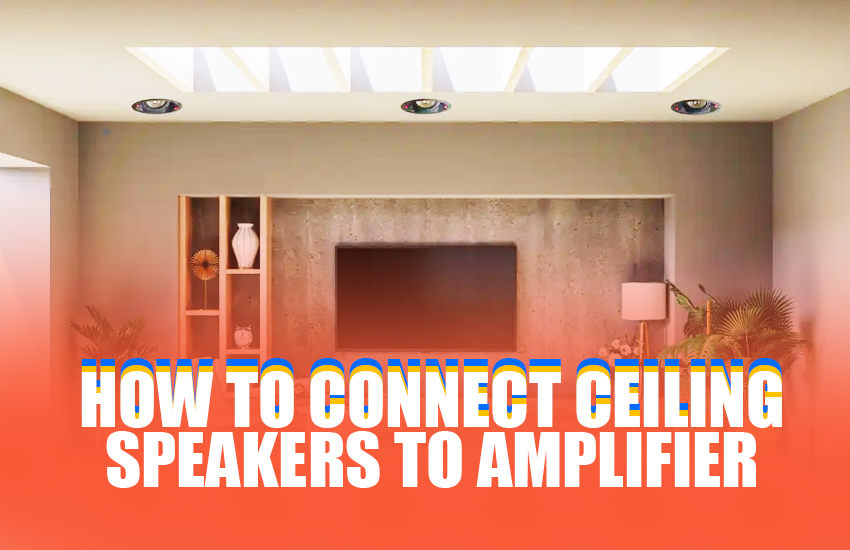How to connect ceiling speakers to amplifier