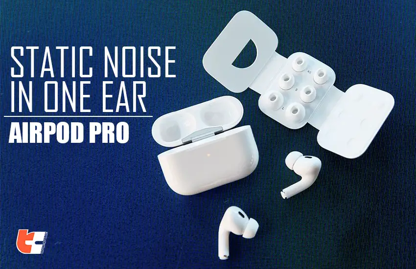 Airpod pro static noise in one ear