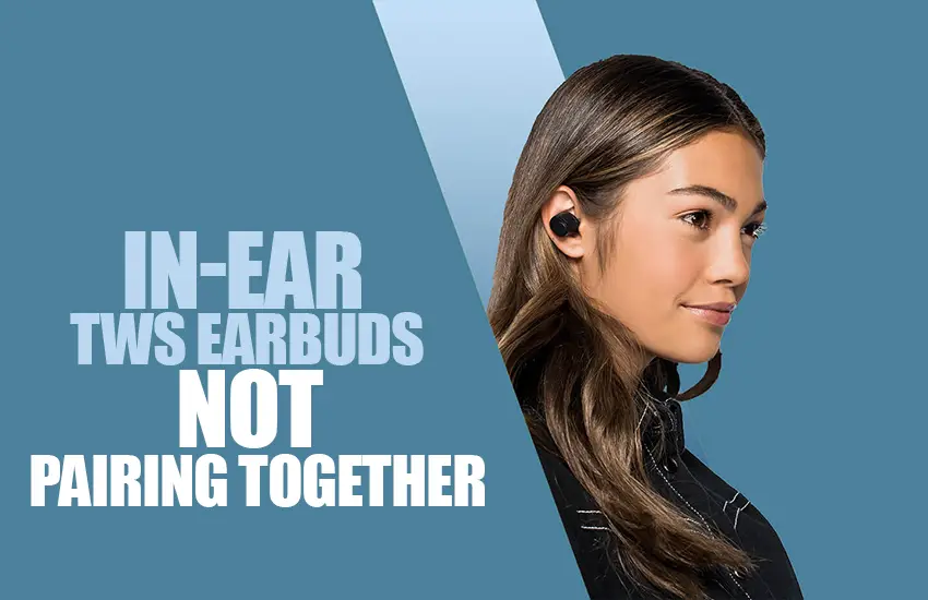 In-ear tws earbuds not pairing together