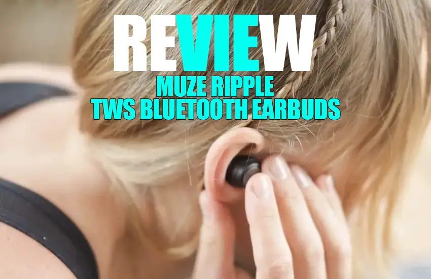 Muze ripple tws bluetooth earbuds : Product Review