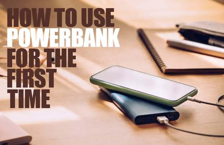 How to Use Power Bank For The First Time? The Ultimate Guide