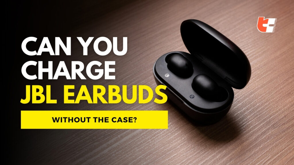Can You Charge JBL Earbuds Without The Case?