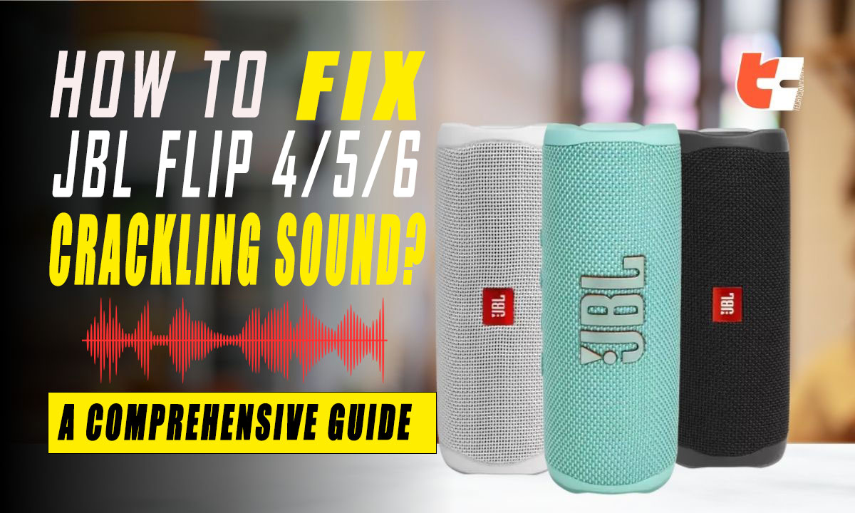 How To Fix JBL Flip 4 / 5 / 6 Crackling Sound? A Comprehensive Guide ...